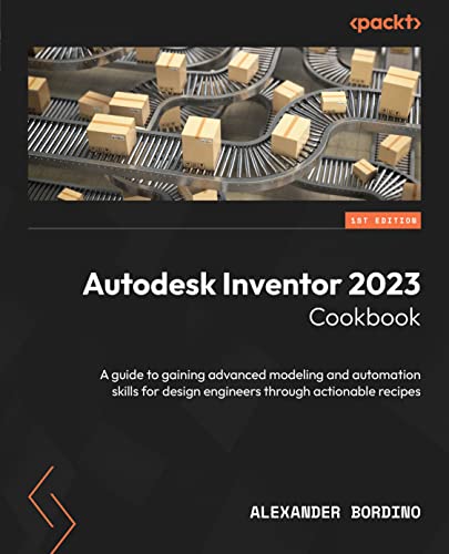 Autodesk Inventor 2023 Cookbook: A guide to gaining advanced modeling and automation skills for design engineers through actionable recipes - Orginal Pdf